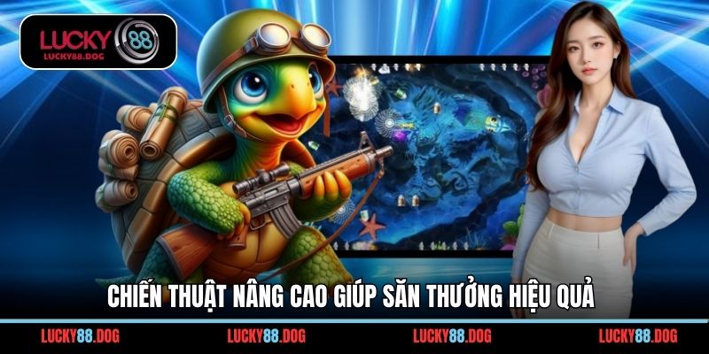 Chiến thuật nâng cao giúp săn thưởng hiệu quả