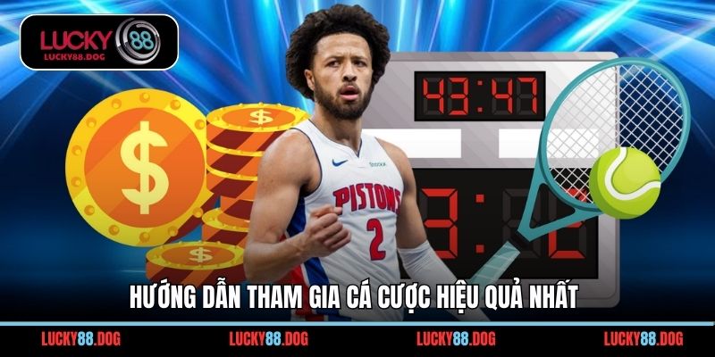 Hướng dẫn tham gia cá cược hiệu quả nhất