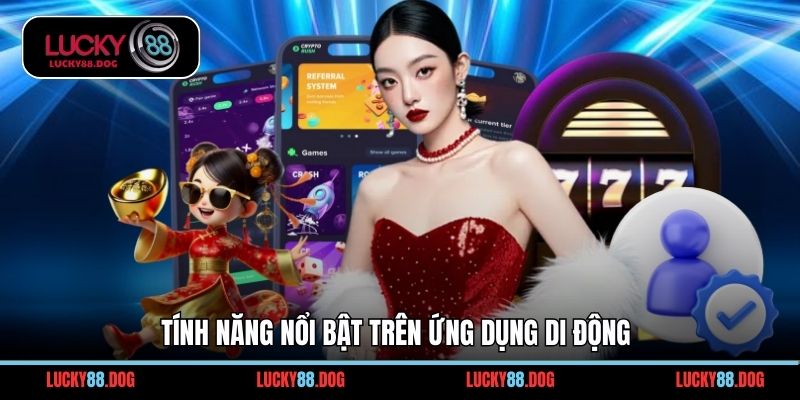 Tính năng nổi bật trên ứng dụng di động