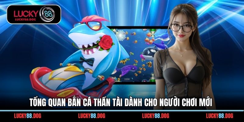 Tổng quan bắn cá thần tài dành cho người chơi mới