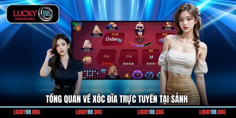 Tổng quan về xóc đĩa trực tuyến tại sảnh