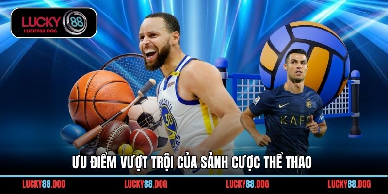 Ưu điểm vượt trội của sảnh cược thể thao